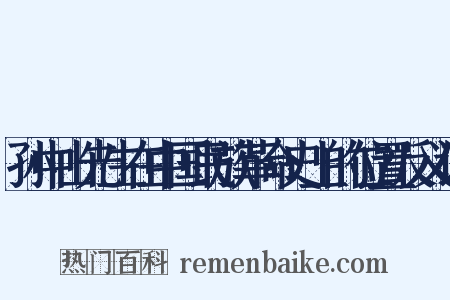 孙中山先生在中国民族革命史上的位置反义词是什么意思的图片